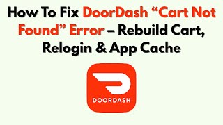 How To Fix DoorDash “Cart Not Found” Error – Rebuild Cart, Relogin & App Cache