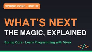 Spring Framework Core: What's Next: The Magic, Explained | Unit 32