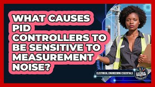 What Causes PID Controllers To Be Sensitive To Measurement Noise?