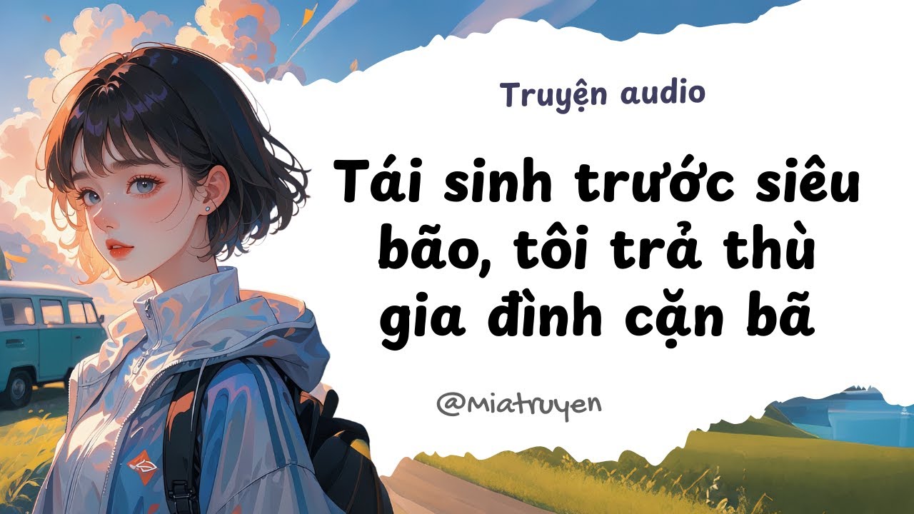 [ Truyện Audio ] Tái sinh trước siêu bão, tôi trả thù gia đình cặn bã | Mia Truyện