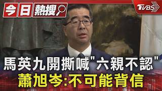馬英九開撕喊「六親不認」 蕭旭岑:不可能背信｜TVBS新聞 @TVBSNEWS01