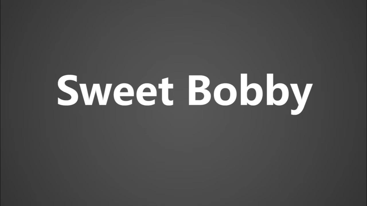how-to-pronounce-sweet-bobby-youtube