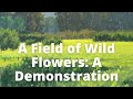 Painting a Field of Wild Flowers. A Demonstration