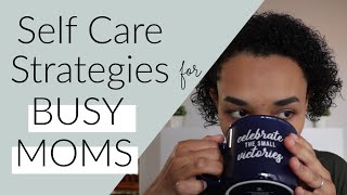 Self Care Strategies for Busy Moms!