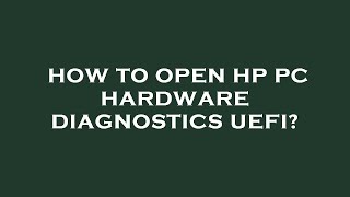 How to open hp pc hardware diagnostics uefi?
