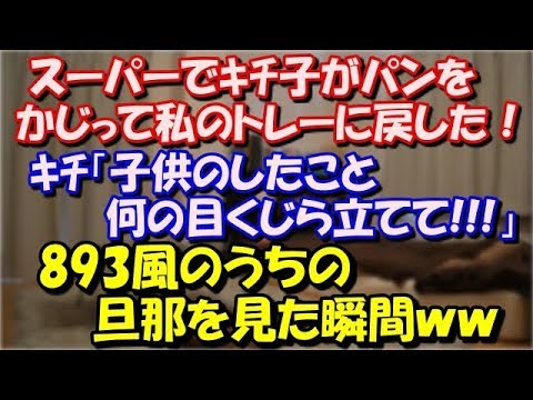 【スカッとする話】 スーパーでｷﾁ子がパンをかじって私のトレーに戻した！ｷﾁ「子供のしたこと何の目くじら立てて 、頭がおかしいんじゃないの!」893風のうちの旦那を見た瞬間ｗ スカッと修羅場ラバンダ