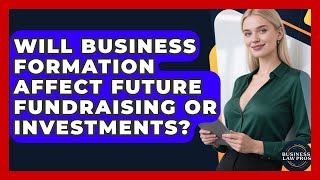 Will Business Formation Affect Future Fundraising or Investments? | Business Law Pros News