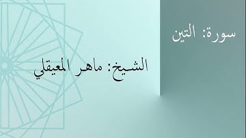 سورة: التين | الشيخ: ماهر المعيقلي
