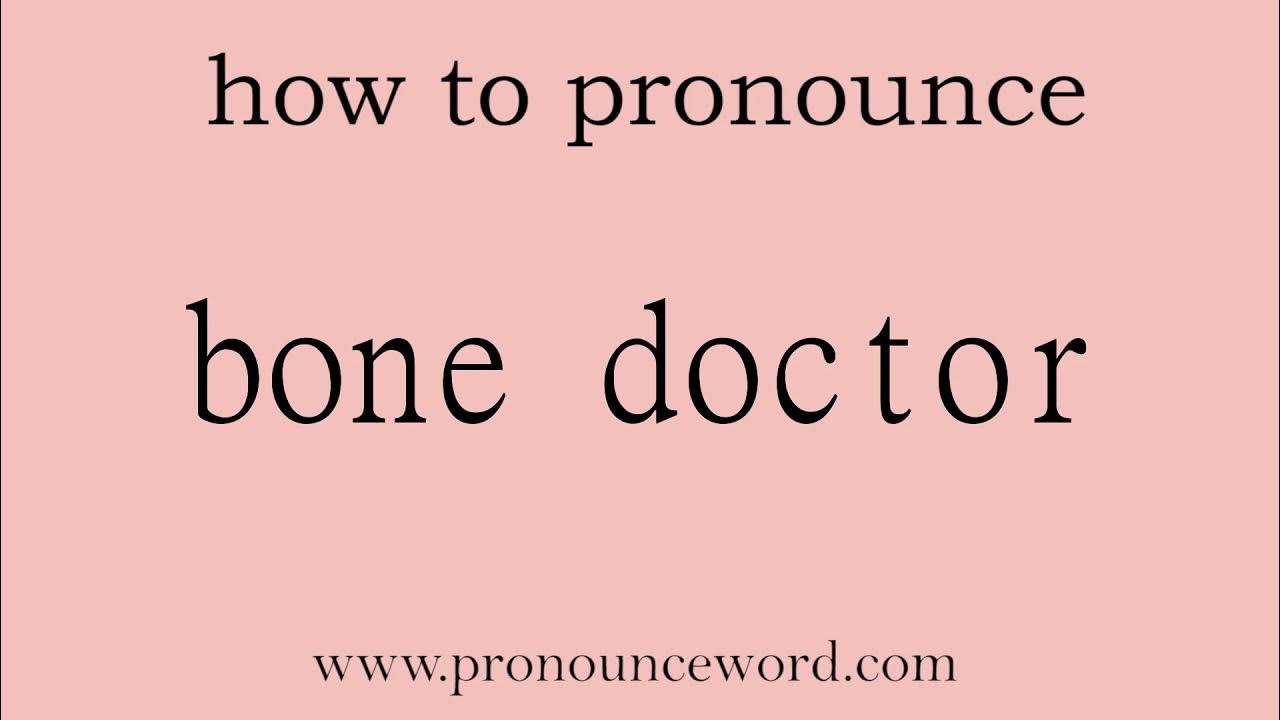 bone doctor. How to pronounce the