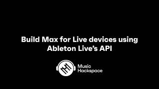 Build Max for Live devices using Ableton Live’s API - Workshop series / Led by Mark Towers