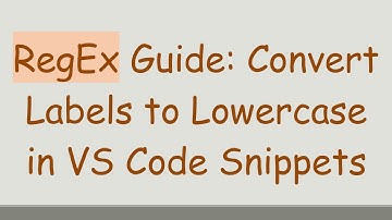 RegEx Guide: Convert Labels to Lowercase in VS Code Snippets