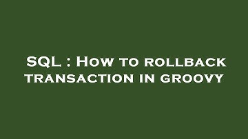 SQL : How to rollback transaction in groovy
