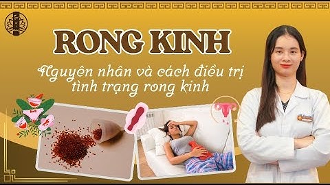 RONG KINH - NGUYÊN NHÂN, CÁCH PHÒNG và ĐIỀU TRỊ RONG KINH kéo dài