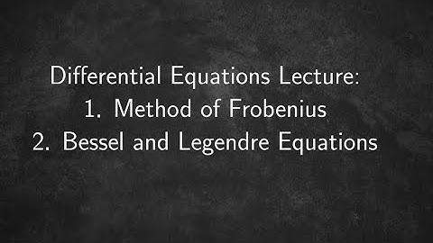 Method of Frobenius and Special Equations :: Bessel and Legendre