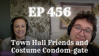 EP 456: Town Hall Friends and Costume Condom-gate