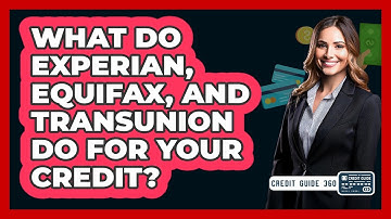 What Do Experian, Equifax, And TransUnion Do For Your Credit? - CreditGuide360.com