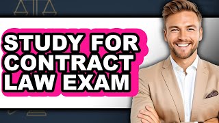 How To Study For Contract Law Exam - Step By Step
