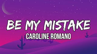 Caroline Romano - Be My Mistake (Lyrics) | And be my mistake. Then turn out the light