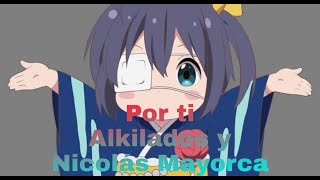 Video thumbnail of "Alkilados y Nicolás Mayorca - Por ti ❤️ (AMV/Chuunibyou)"