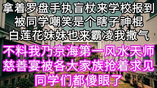 拿着罗盘手执盲杖来学校报到被同学嘲笑是个瞎子神棍 妹妹也来霸凌我撒气 不料我乃京海第一风水天师慈善宴被各大家族抢着求见同学们都傻眼了#心書時光 #為人處事 #生活經驗 #情感故事 #唯美频道 #爽文