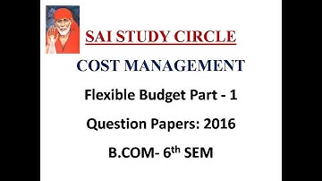 Flexible Budget Part - 1 ; Preparation of Flexible Budget.  Bangalore University Question Papers