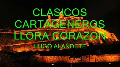 CLSICOS CARTAGENEROS - LLORA CORAZN - HUGO ALANDETE