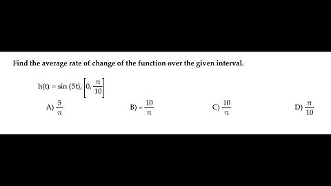 Find the average rate of change of the function over the given interval. h(t) = sin (5t), [0, π/10]