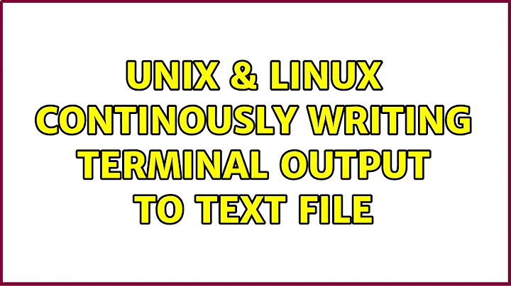 Unix & Linux: Continously writing terminal output to text file (2 Solutions!!)