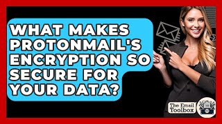What Makes ProtonMail's Encryption So Secure For Your Data? - TheEmailToolbox.com
