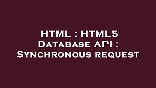 HTML : HTML5 Database API : Synchronous request