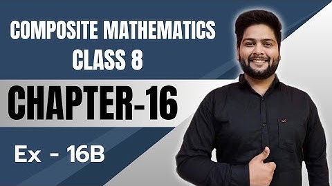 Composite Mathematics Class 8, Chapter - 16 || Exercise 16 B
