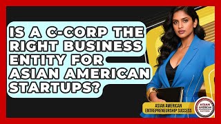 Is A C-Corp The Right Business Entity For Asian American Startups?