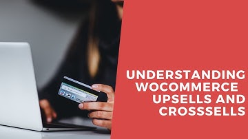 Understanding WooCommerce Cross Sells and Up Sells