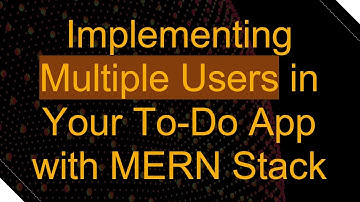 Implementing Multiple Users in Your To-Do App with MERN Stack