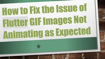 How to Fix the Issue of Flutter GIF Images Not Animating as Expected