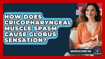 How Does Cricopharyngeal Muscle Spasm Cause Globus Sensation? - Acid Reflux Support Hub