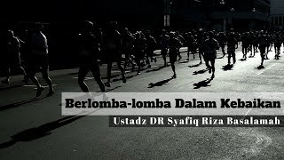 Berlomba-lomba Dalam Kebaikan - Ustadz Dr. Syafiq Riza Basalamah, M.A.