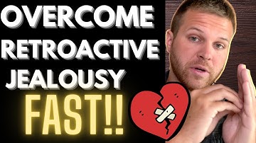 Retroactive Jealousy - How To Overcome It FAST (3 simple steps)