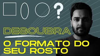 FORMATOS DE ROSTO MASCULINO - IDENTIFIQUE O SEU AGORA