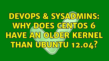 DevOps & SysAdmins: Why does Centos 6 have an older kernel than Ubuntu 12.04? (2 Solutions!!)