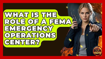 What Is The Role Of A FEMA Emergency Operations Center? - Man vs. Disaster