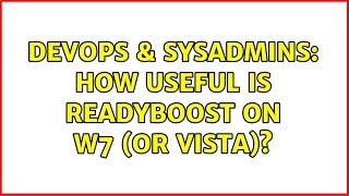 DevOps & SysAdmins: How useful is ReadyBoost on W7 (or Vista)? (4 Solutions!!)