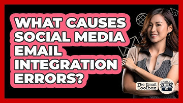 What Causes Social Media Email Integration Errors? - TheEmailToolbox.com