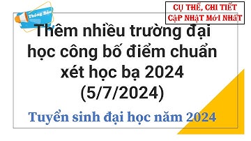 Thêm nhiều trường đại học công bố điểm chuẩn xét học bạ 2024 (5/7/2024)| Tuyển sinh đại học năm 2024