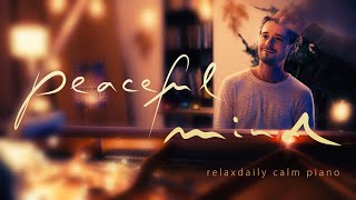 Peaceful Mind [relaxing piano music - mind, focus, chill, calming, anxiety, stress relief music]