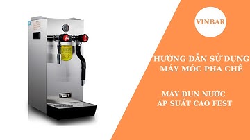 #45: VINBAR | Hướng Dẫn Sử Dụng Máy Đun Nước Áp Suất Cao Fest