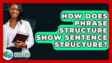 How Does Phrase Structure Show Sentence Structure? - The Language Library