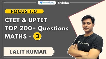 Focus 1.0 l CTET & UPTET l Top 200+ Questions l Maths - 3 l Lalit Kumar l Unacademy Shiksha
