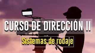 Dirección cinematográfica:  Sistemas de rodaje.
