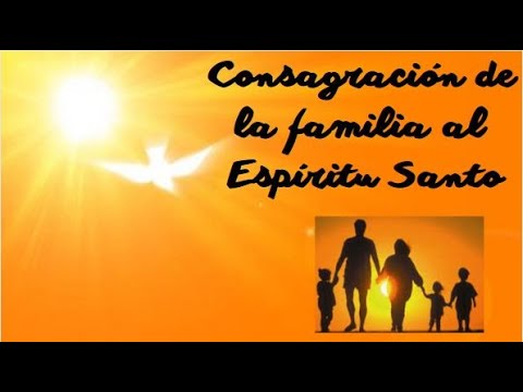 Consagración de la familia al Espíritu Santo - YouTube